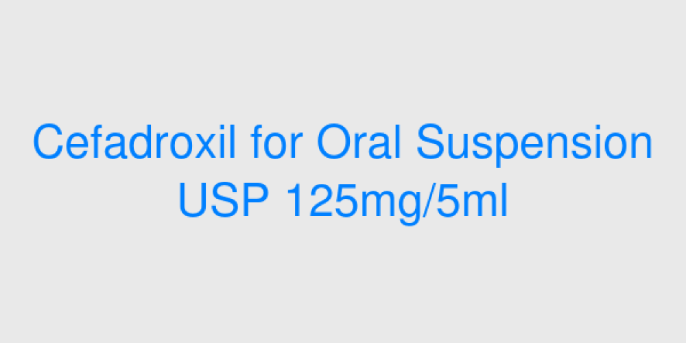 Cefadroxil for Oral Suspension USP 125mg/5ml
