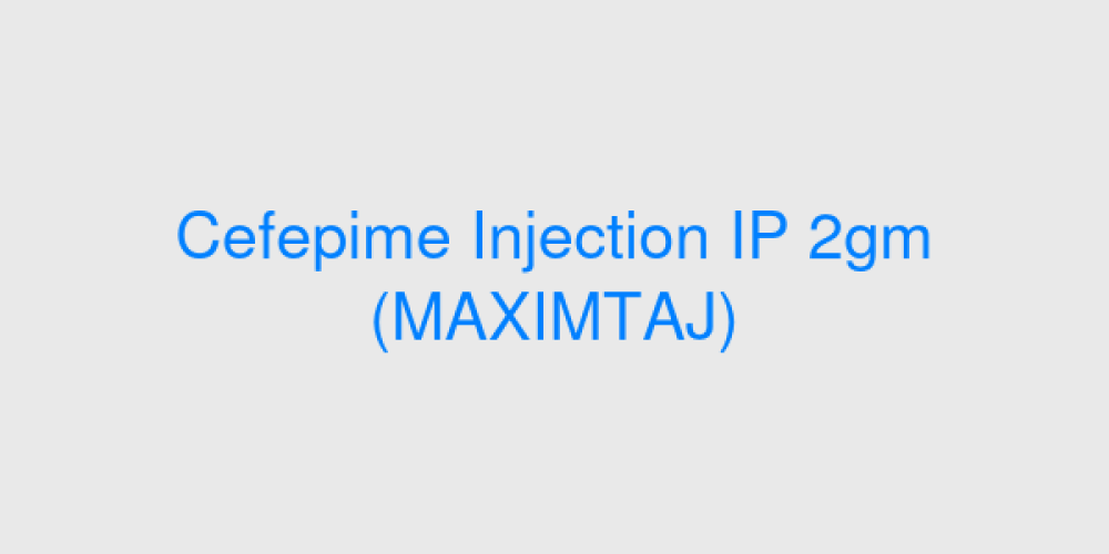 Cefepime Injection IP 2gm (MAXIMTAJ)