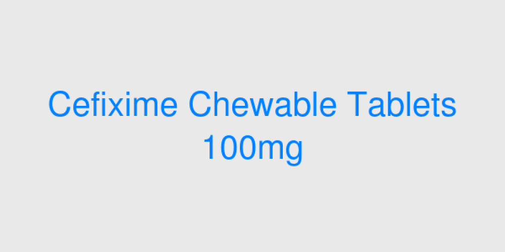 Cefixime Chewable Tablets 100mg