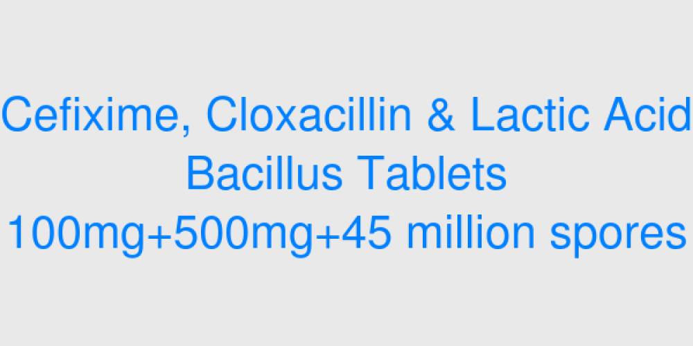 Cefixime, Cloxacillin & Lactic Acid Bacillus Tablets 100mg+500mg+45 million spores