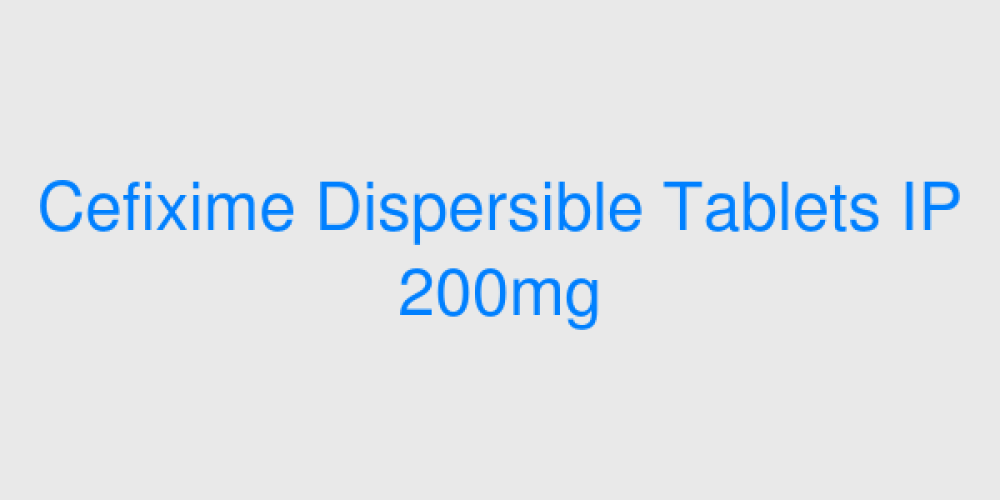 Cefixime Dispersible Tablets IP 200mg