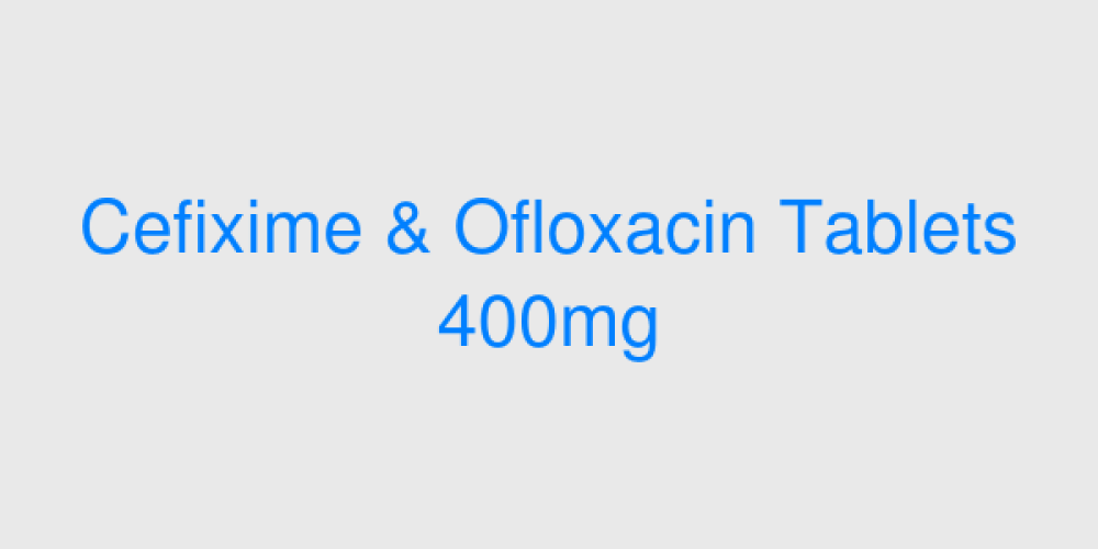 Cefixime & Ofloxacin Tablets 400mg
