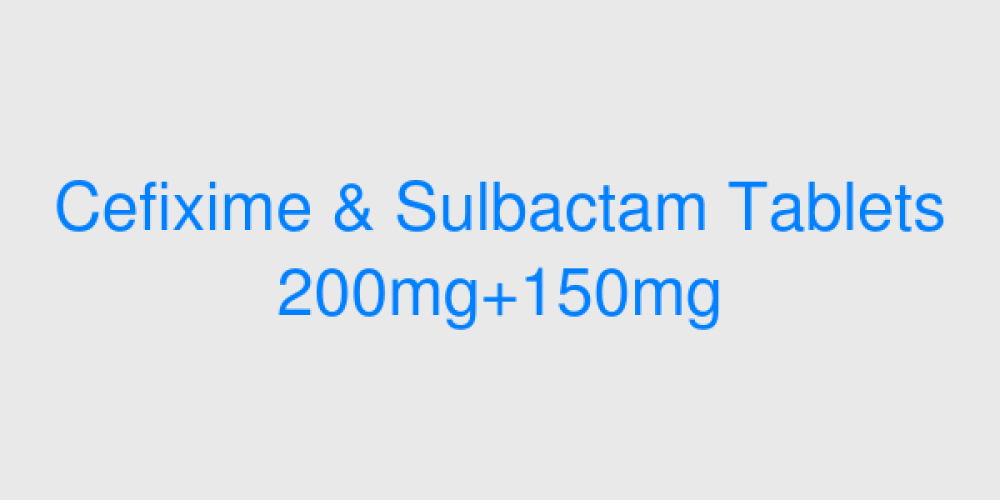 Cefixime & Sulbactam Tablets 200mg+150mg