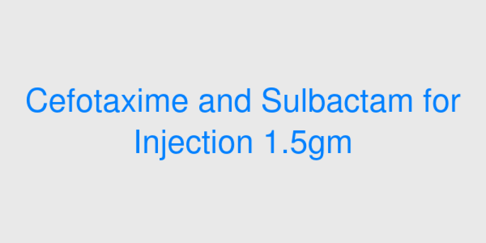 Cefotaxime and Sulbactam for Injection 1.5gm