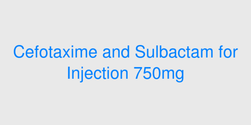 Cefotaxime and Sulbactam for Injection 750mg