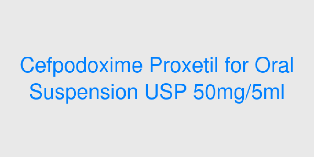 Cefpodoxime Proxetil for Oral Suspension USP 50mg/5ml