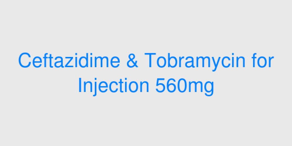 Ceftazidime & Tobramycin for Injection 560mg