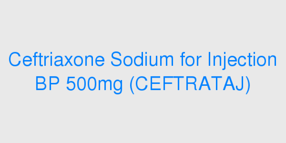 Ceftriaxone Sodium for Injection BP 500mg (CEFTRATAJ)