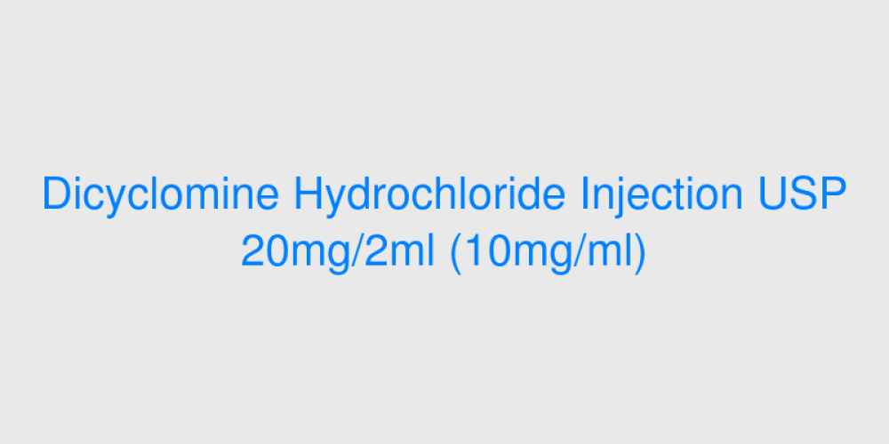 Dicyclomine Hydrochloride Injection USP 20mg/2ml (10mg/ml)