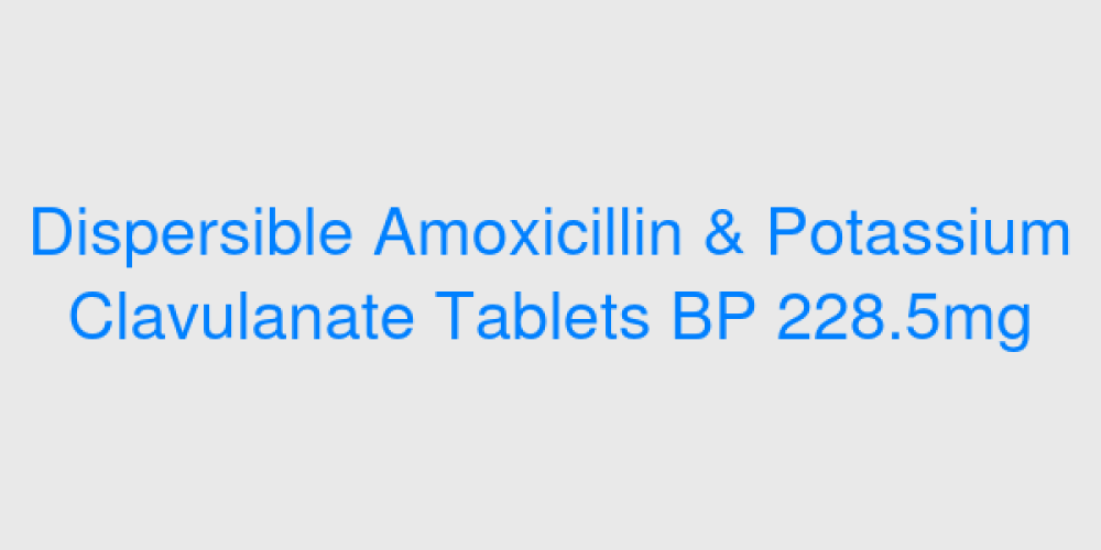 Dispersible Amoxicillin & Potassium Clavulanate Tablets BP 228.5mg