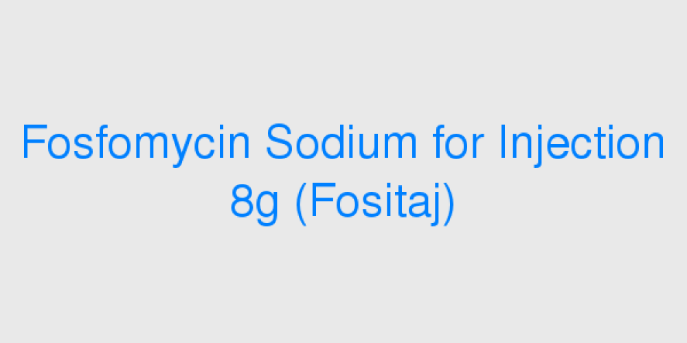 Fosfomycin Sodium for Injection 8g
