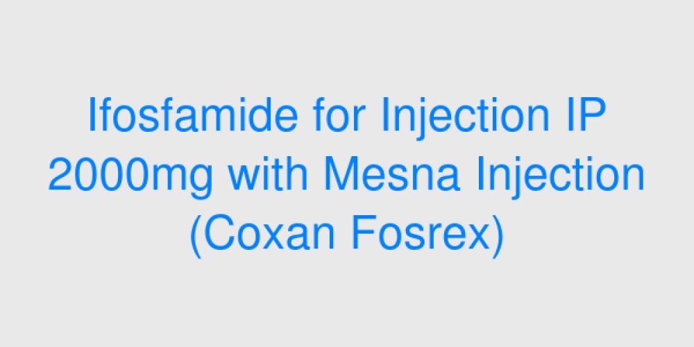 Ifosfamide for Injection IP 2000mg with Mesna Injection (Coxan Fosrex)