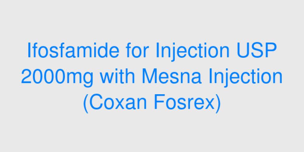 Ifosfamide for Injection USP 2000mg with Mesna Injection (Coxan Fosrex)