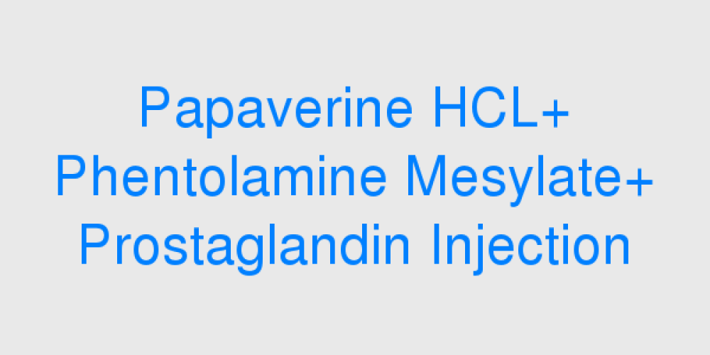 Papaverine HCL + Phentolamine Mesylate + Prostaglandin Injection