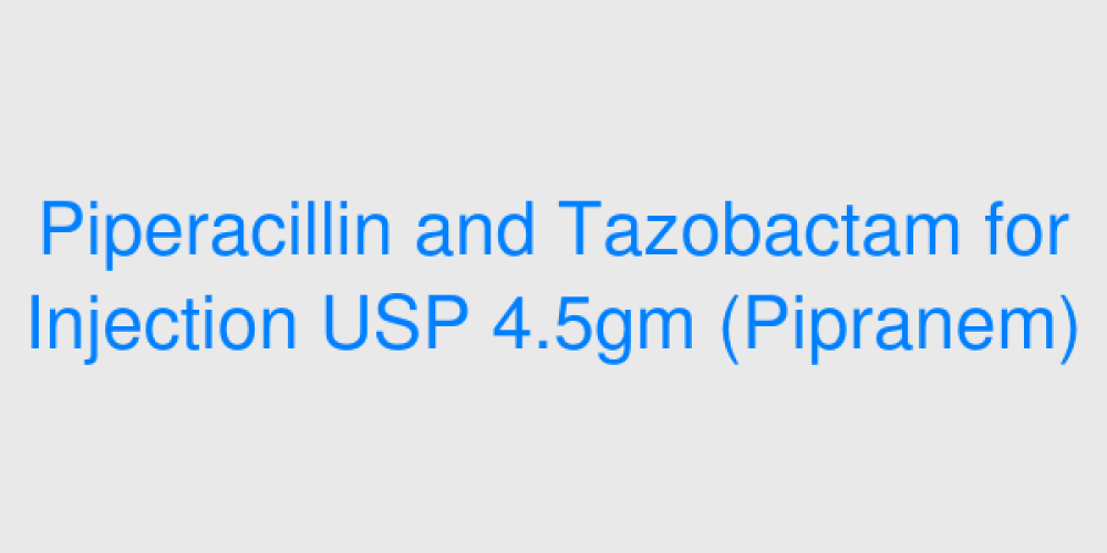 Piperacillin and Tazobactam for Injection USP 4.5gm (Pipranem)