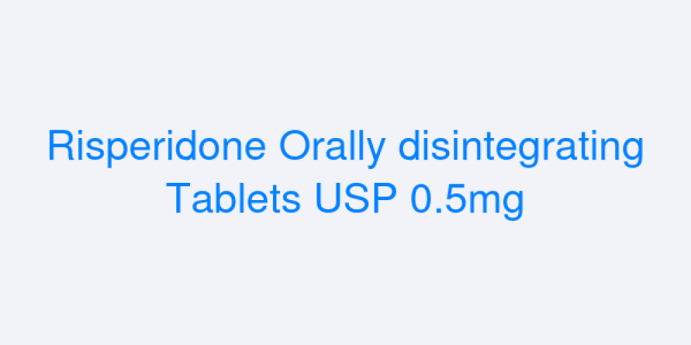 Risperidone Orally disintegrating Tablets USP 0.5mg