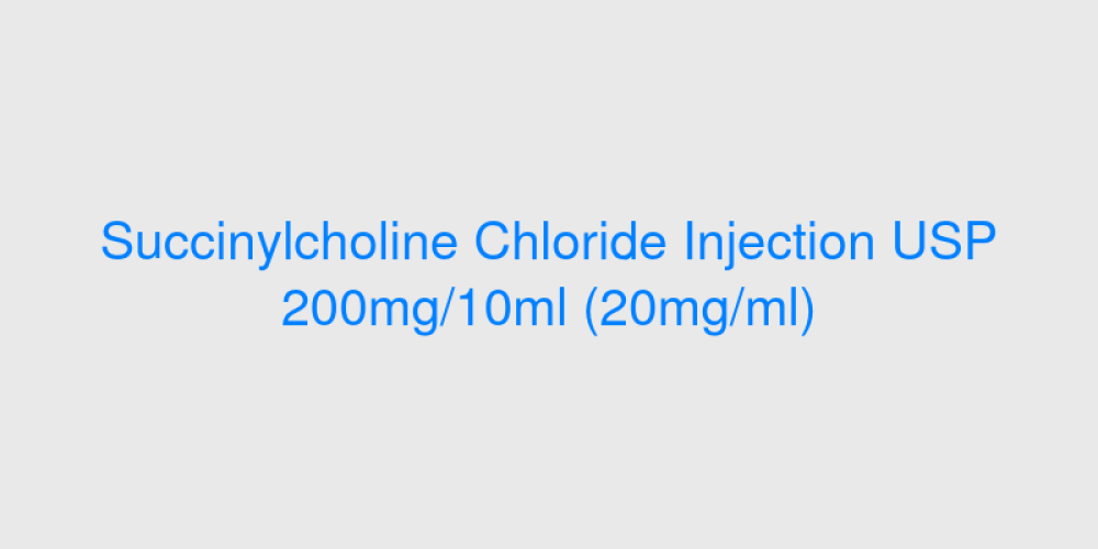Succinylcholine Chloride Injection USP 200mg/10ml (20mg/ml)