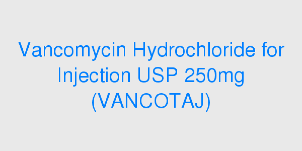 Vancomycin Hydrochloride for Injection USP 250mg (VANCOTAJ)